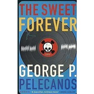 The Sweet Forever, Paperback - George Pelecanos imagine