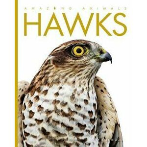 Amazing Animals: Hawks, Paperback - Kate Riggs imagine