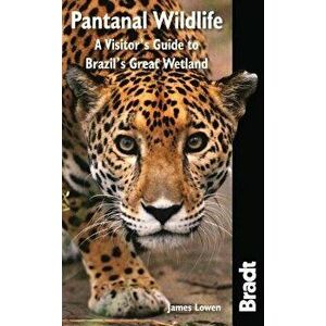 Bradt Pantanal Wildlife: A Visitor's Guide to Brazil's Great Wetland, Paperback - James Lowen imagine