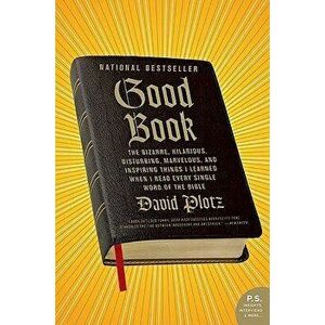 Good Book: The Bizarre, Hilarious, Disturbing, Marvelous, and Inspiring Things I Learned When I Read Every Single Word of the Bib, Paperback - David P imagine