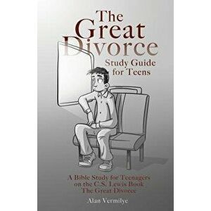 The Great Divorce Study Guide for Teens: A Bible Study for Teenagers on the C.S. Lewis Book the Great Divorce, Paperback - Alan Vermilye imagine