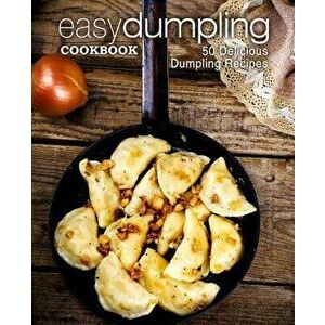 Easy Dumpling Cookbook: 50 Delicious Dumpling Recipes - Booksumo Press imagine