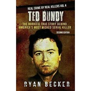 Ted Bundy: The Horrific True Story Behind America's Most Wicked Serial Killer, Paperback - Ryan Becker imagine