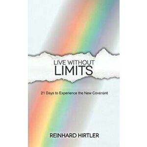 Live Without Limits: 21 Days for Practicing the New Covenant, Paperback - Reinhard Hirtler imagine