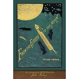 From the Earth to the Moon: 100th Anniversary Collection, Paperback - Jules Verne imagine