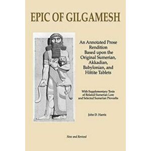 Epic of Gilgamesh: An Annotated Prose Rendition Based Upon the Original Akkadian, Babylonian, Hittite and Sumerian Tablets with Supplemen, Paperback - imagine