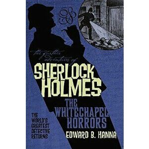 The Further Adventures of Sherlock Holmes: The Whitechapel Horrors, Paperback - Edward B. Hanna imagine