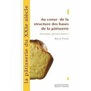 La Pâtisserie Du Xxie Sičcle, Au Coeur de la Structure Des Bases de la Pâtisserie, Paperback - Berry Farah imagine