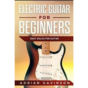 Electric Guitar For Beginners: Easy Solos For Guitar, Paperback - Adrian Gavinson imagine