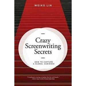 Crazy Screenwriting Secrets: How to Capture a Global Audience, Paperback - Weiko Lin imagine