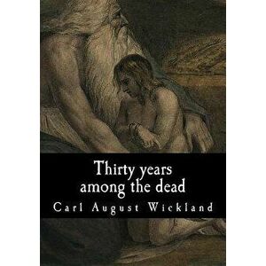 Thirty Years Among the Dead, Paperback - Carl August Wickland imagine