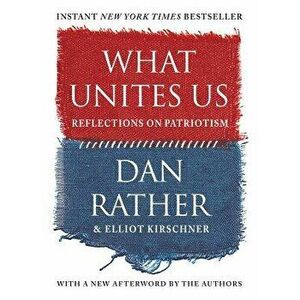What Unites Us: Reflections on Patriotism, Paperback - Dan Rather imagine