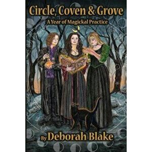 Circle, Coven, & Grove: A Year of Magickal Practice, Paperback - Deborah Blake imagine