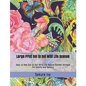 Large Print Dot to Dot Wild Life Scenes: Easy to Red Dot to Dot Wild Life Nature Garden Animals for Adults and Seniors, Paperback - Sakura Ivy imagine