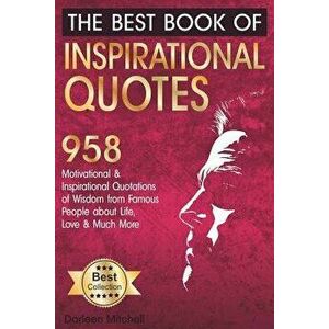 The Best Book of Inspirational Quotes: 958 Motivational and Inspirational Quotationes of Wisdom from Famous People about Life, Love and Much More, Pap imagine
