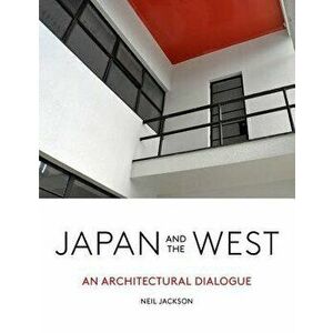 Japan and the West: An Architectural Dialogue, Hardcover - Neil Jackson imagine