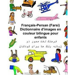 Français-Persan (Farsi) Dictionnaire d'Images En Couleur Bilingue Pour Enfants - Richard Carlson Jr imagine