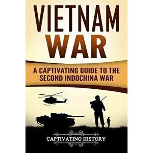 Vietnam War: A Captivating Guide to the Second Indochina War - Captivating History imagine