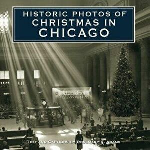 Historic Photos of Christmas in Chicago - Rosemary K. Adams imagine