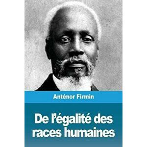 de l'Égalité Des Races Humaines: Anthropologie Positive, Paperback - Joseph-Antenor Firmin imagine