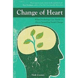Change of Heart: What Psychology Can Teach Us about Spreading Social Change, Paperback - Nick Cooney imagine