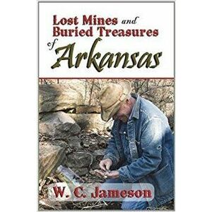 Lost Mines and Buried Treasures of Arkansas, Paperback - W. C. Jameson imagine