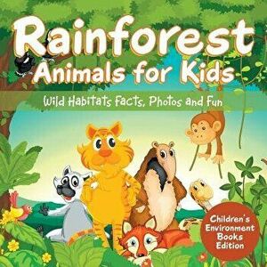 Rainforest Animals for Kids: Wild Habitats Facts, Photos and Fun Children's Environment Books Edition, Paperback - Baby Professor imagine