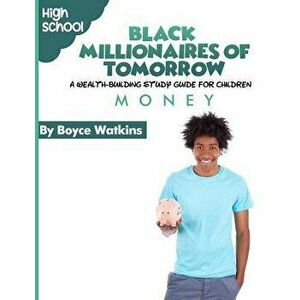 The Black Millionaires of Tomorrow: A Wealth-Building Study Guide for Children (High School): Money, Paperback - Boyce Watkins imagine