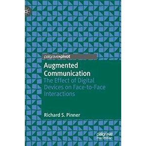 Augmented Communication: The Effect of Digital Devices on Face-To-Face Interactions, Hardcover - Richard S. Pinner imagine
