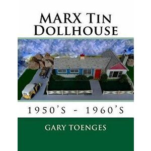MARX Tin Dollhouse: 1950's - 1960's, Paperback - Gary Toenges imagine