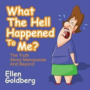 What the Hell Happened to Me?: The Truth about Menopause and Beyond: The Truth about Menopause and Beyond, Paperback - Ellen Goldberg imagine