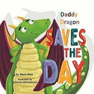 Daddy Dragon Saves the Day: Picture Rhyming book for kids age 3-6 years old, Cute and funny bedtime story for preschoolers, Paperback - Viktoriia Mykh imagine