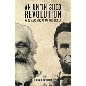 An Unfinished Revolution: Karl Marx and Abraham Lincoln, Paperback - Robin Blackburn imagine
