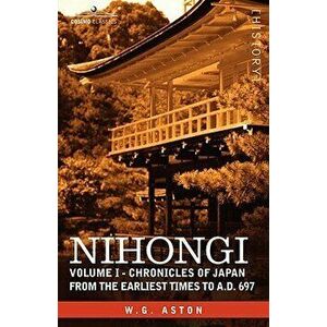 Nihongi: Volume I - Chronicles of Japan from the Earliest Times to A.D. 697, Paperback - W. G. Aston imagine