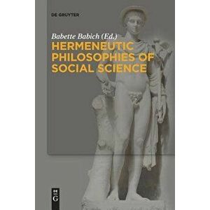 Hermeneutic Philosophies of Social Science, Paperback - Babette Babich imagine
