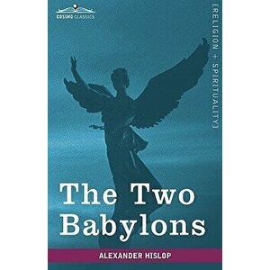 The Two Babylons, Hardcover - Alexander Hislop imagine