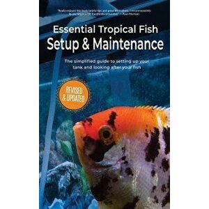Essential Tropical Fish Setup & Maintenance: The Simplified Guide to Setting Up Your Tank and Looking After Your Fish, Hardcover - Anne Finlay imagine