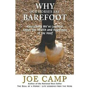 Why Our Horses Are Barefoot: Everything We've Learned about the Health and Happiness of the Hoof, Paperback - Joe Camp imagine