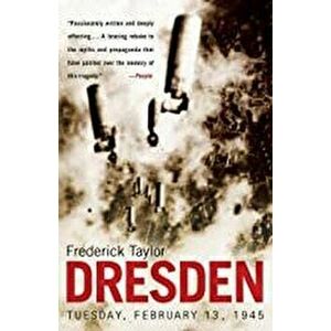 Dresden: Tuesday, February 13, 1945, Paperback - Frederick Taylor imagine
