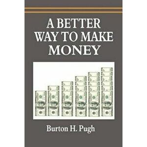 A Better Way to Make Money, Paperback - Burton H. Pugh imagine