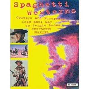 Spaghetti Westerns: Cowboys and Europeans from Karl May to Sergio Leone, Paperback - Christopher Frayling imagine