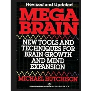 Mega Brain: New Tools And Techniques For Brain Growth And Mind Expansion, Paperback - Michael Hutchison imagine
