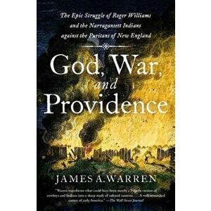 God, War, and Providence: The Epic Struggle of Roger Williams and the Narragansett Indians Against the Puritans of New England, Paperback - James A. W imagine