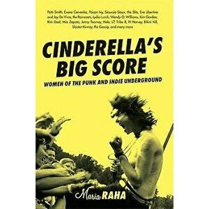 Cinderella's Big Score: Women of the Punk and Indie Underground, Paperback - Maria Raha imagine