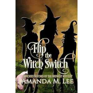 Flip the Witch Switch, Paperback - Amanda M. Lee imagine