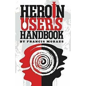 Heroin User's Handbook, Paperback - Francis Moraes Ph. D. imagine
