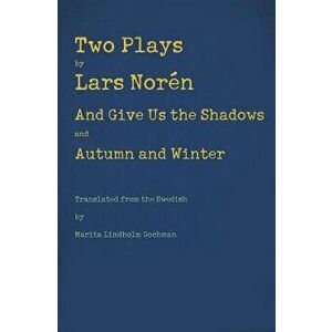 Two Plays: And Give Us the Shadows and Autumn and Winter, Paperback - Lars Noren imagine