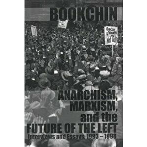 Anarchism, Marxism and the Future of the Left: Interviews and Essays, 1993-1998, Paperback - Murray Bookchin imagine