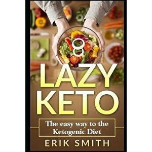 Lazy Keto: The Easy Way to the Ketogenic Diet, Paperback - Erik Smith imagine