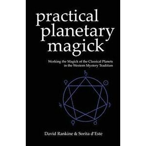 Practical Planetary Magick: Working the Magick of the Classical Planets in the Western Esoteric Tradition, Paperback - Sorita D'Este imagine